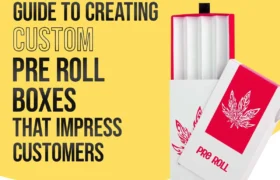 A Complete Guide to Creating Custom Pre Roll Boxes That Impress Customers