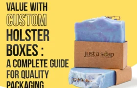 Enhancing Brand Value with Custom Holster Boxes: A Complete Guide for Quality Packaging